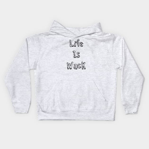 Life Is Wack Kids Hoodie by AlexisBrown1996